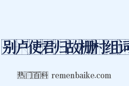 别卢使君归故栅村组词是什么意思的图片